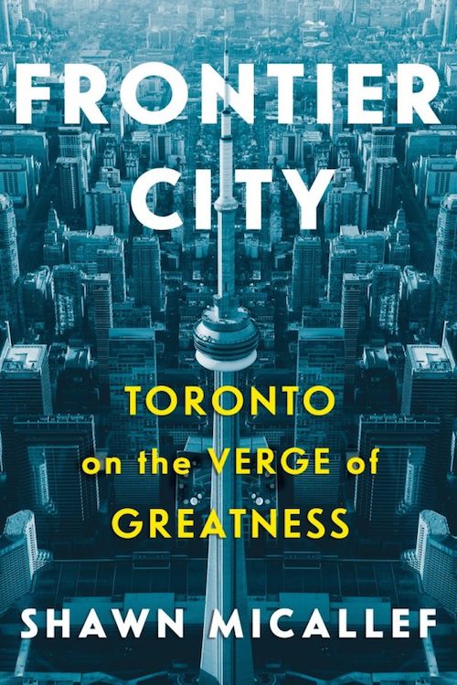 Books on Cities: Shawn Micallef, Frontier City: Toronto on the Verge of Greatness (2017)